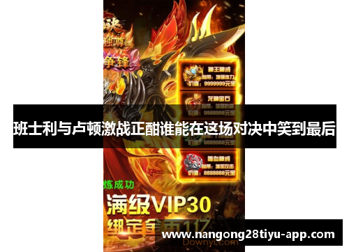 班士利与卢顿激战正酣谁能在这场对决中笑到最后